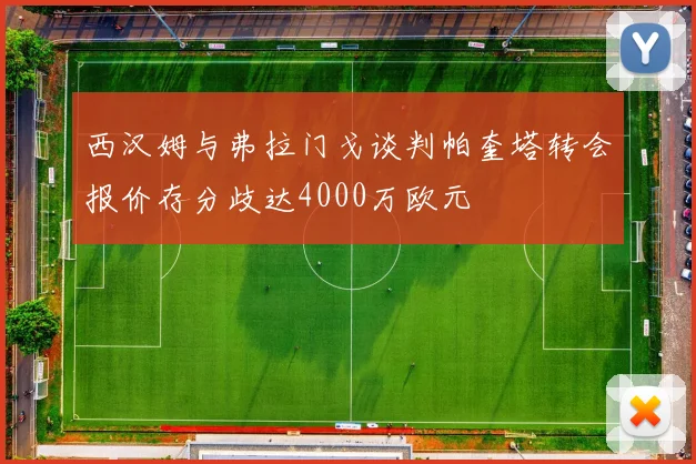 西汉姆与弗拉门戈谈判帕奎塔转会报价存分歧达4000万欧元