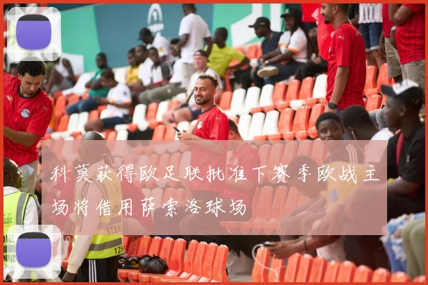 科莫获得欧足联批准下赛季欧战主场将借用萨索洛球场